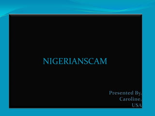 Presented By,Caroline,USA NIGERIANSCAM 