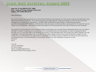 Scam Mail Archives: August 2005           Date: Sat, 27 Aug 2005 02:12:27 +0000 From: "wangpo"<wang_po@arge-china.com> Subject: Attn: WORK WITH US !!!! Dear Sir/Madam            This is Mr.Powang, Managing Director of Wuxi Wanli Chemical and Hydraulic Co.,Ltd we are a group of businessmen who deal Chemicals and hydraulics. Wuxi Wanli Chemical and high pressure water technology Co.,Ltd. Let me crave your indulgence to introduce our organisation., ISO9001:2002 certificated is specializing in manufacturing sodium percarbonate(Na2CO3??1.5H2O2) and Hydraulic pressure pumps, and also produce spare parts. for 12 years,the annual output is up to 20,000tons . We started several years ago.It is into the production and sale of Chemicals and hydraulic.            Our products are Exported into the Canada/America and Europe; we are searching for Representatives who can Help us establish a medium of getting to our costumers In the Canada/America and Europeans as well as making Payments through you to us and also help us to Advertise our product in the specified area, And make new clients. Please if you are interested in transacting Business with us we Will be very glad. Please contact us for more information. Subject to Your satisfaction You will be given the opportunity to negotiate your Mode contract of Which we will pay for your services as our Representative in Canada/America and Europe. Please if you are interested; forward to us your: Phone #Fax #           Your fullcontact addresses.TO: Mr.PowangEmail: wang4po@gmail.comQianqiaoHuishan Wuxi Jiangsu China