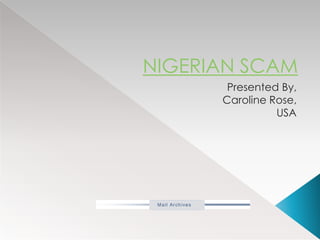 NIGERIAN SCAM Presented By, Caroline Rose, USA 