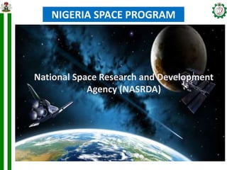 NIGERIA SPACE PROGRAM
National Space Research and Development
Agency (NASRDA)
 