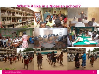 What’s it like in a Nigerian school?




www.britishcouncil.org                                 7
 