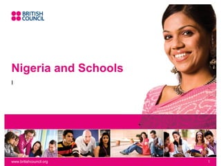 Nigeria and Schools
I




www.britishcouncil.org   1
 
