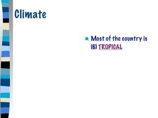 Climate

             Most of the country is
              (6) TROPICAL
 