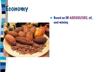 Economy
             Based on (8) AGRICULTURE, oil,
              and mining
 