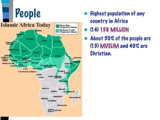 People      Highest population of any
             country in Africa
            (14) 158 MILLION
            About 50% of the people are
             (15) MUSLIM and 40% are
             Christian.
 