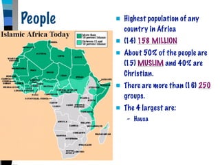 People      Highest population of any
             country in Africa
            (14) 158 MILLION
            About 50% of the people are
             (15) MUSLIM and 40% are
             Christian.
            There are more than (16) 250
             groups.
            The 4 largest are:
             – Hausa
 