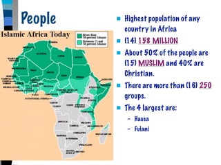 People      Highest population of any
             country in Africa
            (14) 158 MILLION
            About 50% of the people are
             (15) MUSLIM and 40% are
             Christian.
            There are more than (16) 250
             groups.
            The 4 largest are:
             – Hausa
             – Fulani
 
