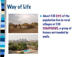 Way of Life
                 About (18) 84% of the
                  population live in rural
                  villages or (19)
                  COMPOUNDS, a group of
                  houses surrounded by
                  walls.
 