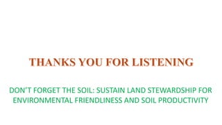 DON’T FORGET THE SOIL: SUSTAIN LAND STEWARDSHIP FOR
ENVIRONMENTAL FRIENDLINESS AND SOIL PRODUCTIVITY
 