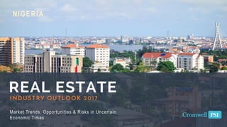 REAL ESTATE
INDUSTRY OUTLOOK 2017
Market Trends, Opportunities & Risks in Uncertain
Economic Times
Cromwell PSI
NIGERIA
 