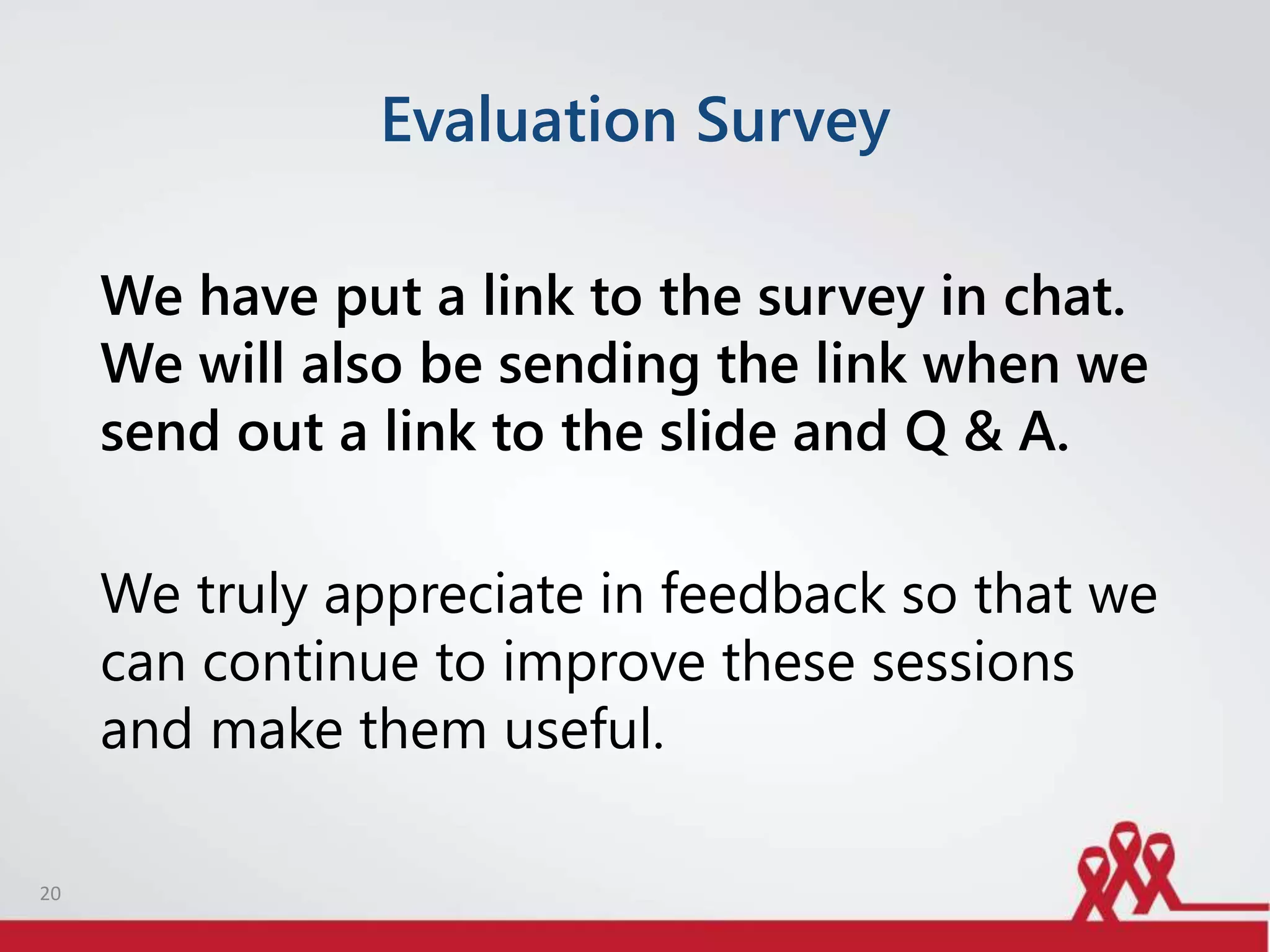 Evaluation Survey
20
We have put a link to the survey in chat.
We will also be sending the link when we
send out a link to the slide and Q & A.
We truly appreciate in feedback so that we
can continue to improve these sessions
and make them useful.
 