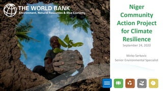 Niger
Community
Action Project
for Climate
Resilience
September 24, 2020
Mirko Serkovic
Senior Environmental Specialist
 