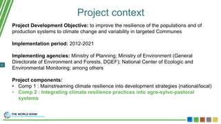 2
Project context
Project Development Objective: to improve the resilience of the populations and of
production systems to...