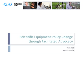 Scientific Equipment Policy Change
through Facilitated Advocacy
April 2017
Nighisty Ghezae
 