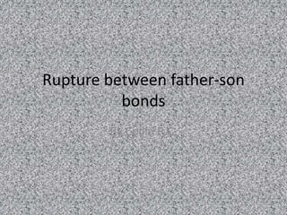 Rupture between father-son
          bonds
        By Collin R.C.
 