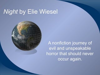 Night by Elie Wiesel

A nonfiction journey of
evil and unspeakable
horror that should never
occur again.

 