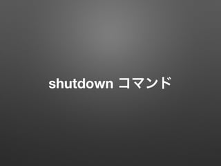 • shutdown reboot
• e.g. /usr/sbin/shutdown -h now 
shutdown -h now
 