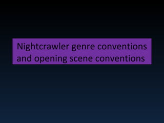 Night crawler-conventions