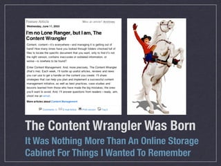 The Content Wrangler Was Born
It Was Nothing More Than An Online Storage
Cabinet For Things I Wanted To Remember