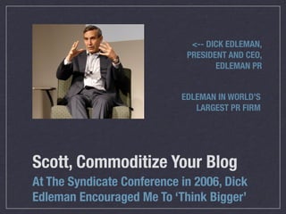 <-- DICK EDLEMAN,
                             PRESIDENT AND CEO,
                                    EDLEMAN PR


       ...