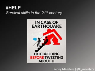 Kenny Meesters |@k_meesters
#HELP
Survival skills in the 21st century
 