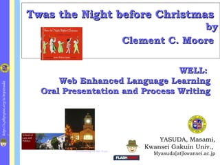 Twas the Night before Christmas   by Clement C. Moore   ,[object Object],[object Object],[object Object],E-Learning at KG Univ. WELL:  Web Enhanced Language Learning Oral Presentation and Process Writing 