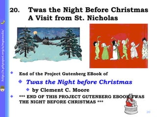 . Twas the Night Before Christmas A Visit from St. Nicholas End of the Project Gutenberg EBook of   Twas the Night before Christmas by Clement C. Moore *** END OF THIS PROJECT GUTENBERG EBOOK TWAS THE NIGHT BEFORE CHRISTMAS *** 