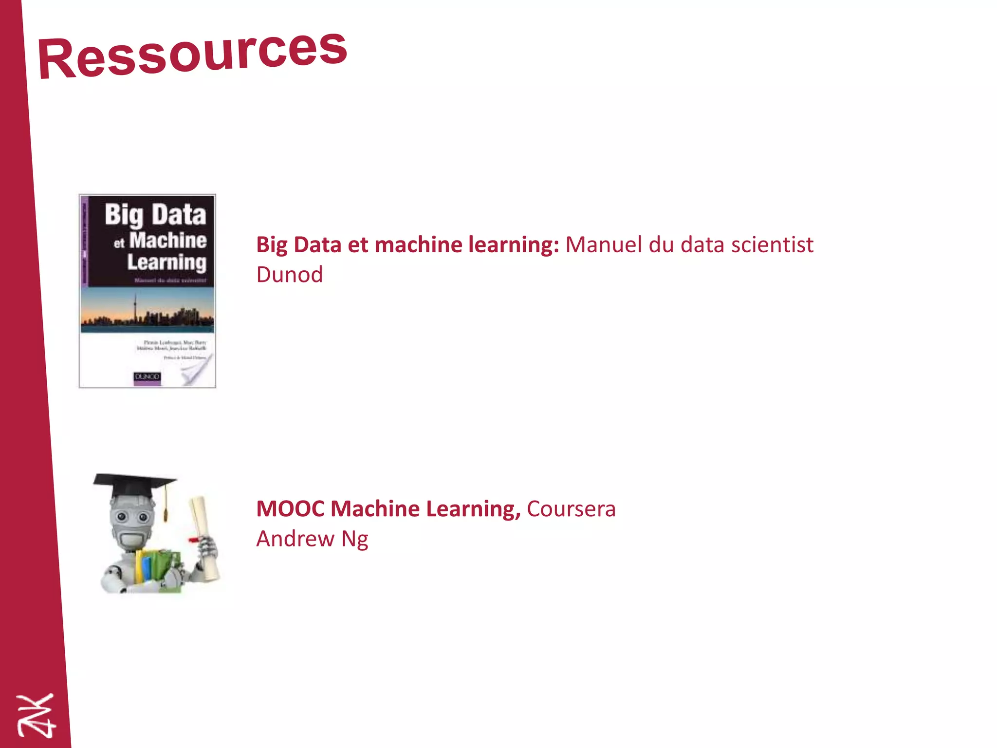 Big Data et machine learning: Manuel du data scientist
Dunod
MOOC Machine Learning, Coursera
Andrew Ng
 