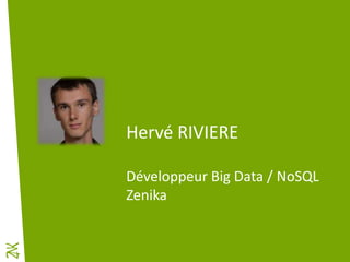 Hervé RIVIERE
Développeur Big Data / NoSQL
Zenika
 