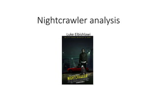 Nightcrawler analysis
Luke Elbishlawi
 