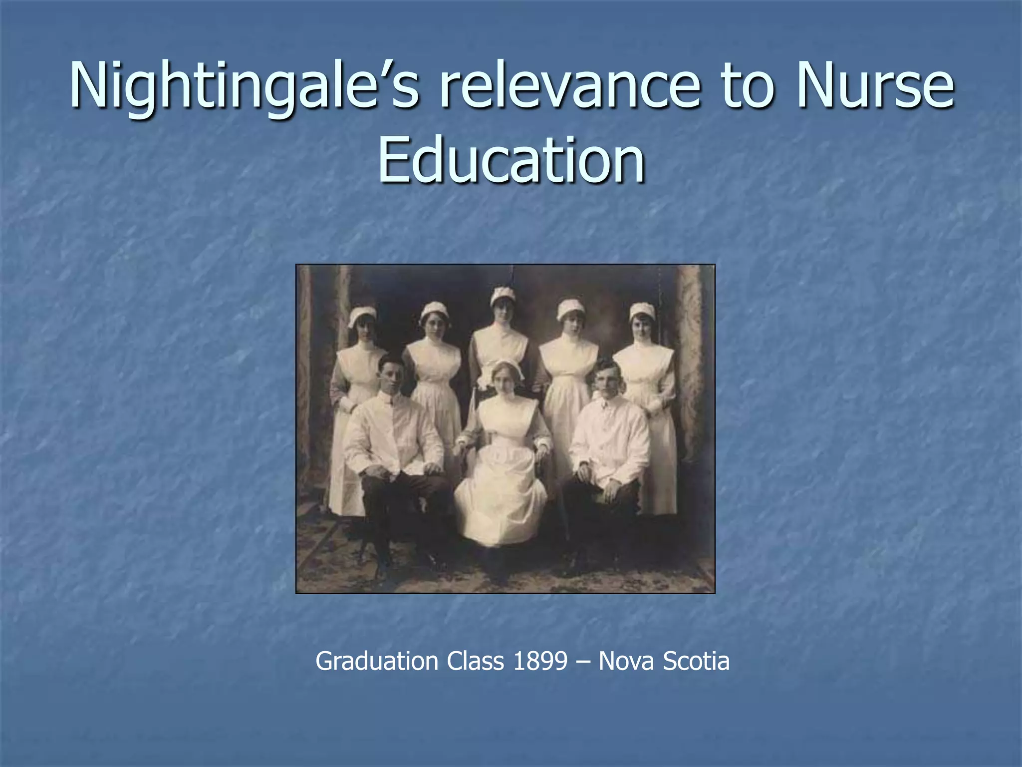 Nightingale’s relevance to Nurse EducationGraduation Class 1899 – Nova Scotia
