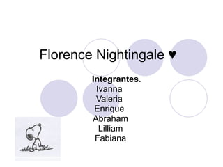 Florence Nightingale ♥  Integrantes. Ivanna  Valeria  Enrique  Abraham Lilliam Fabiana 