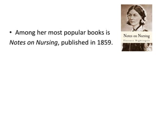 • Among her most popular books is
Notes on Nursing, published in 1859.
 