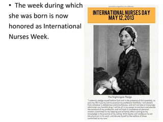• The week during which
she was born is now
honored as International
Nurses Week.
 