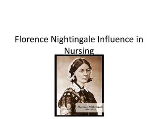 Florence Nightingale Influence in
Nursing
 