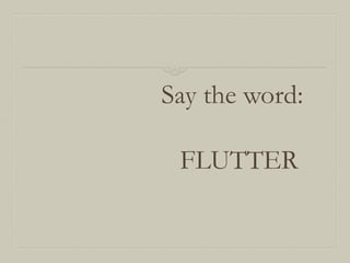 Say the word:
FLUTTER

 