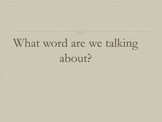 What word are we talking
about?

 