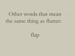 Other words that mean
the same thing as flutter:
flap

 