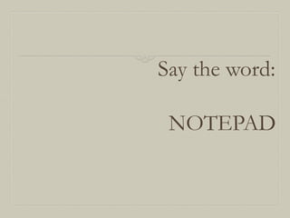 Say the word:
NOTEPAD

 