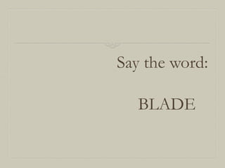 Say the word:
BLADE

 