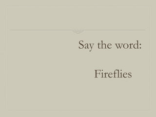 Say the word:
Fireflies

 
