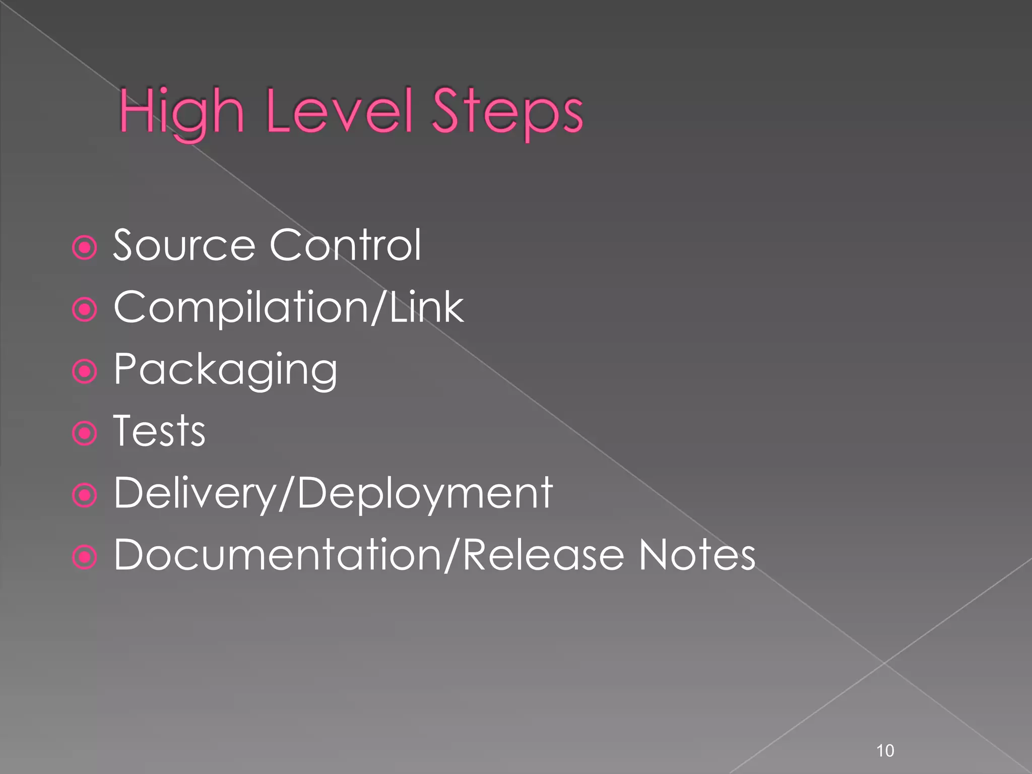 Source Control
 Compilation/Link
 Packaging
 Tests
 Delivery/Deployment
 Documentation/Release Notes


10

 