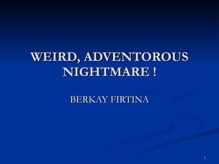 WEIRD, ADVENTOROUS NIGHTMARE ! BERKAY FIRTINA 
