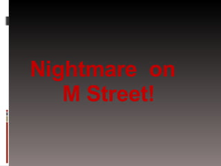 Nightmare  on  M Street! 