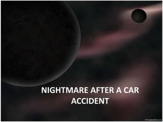 NIGHTMARE AFTER A CAR
      ACCIDENT
 