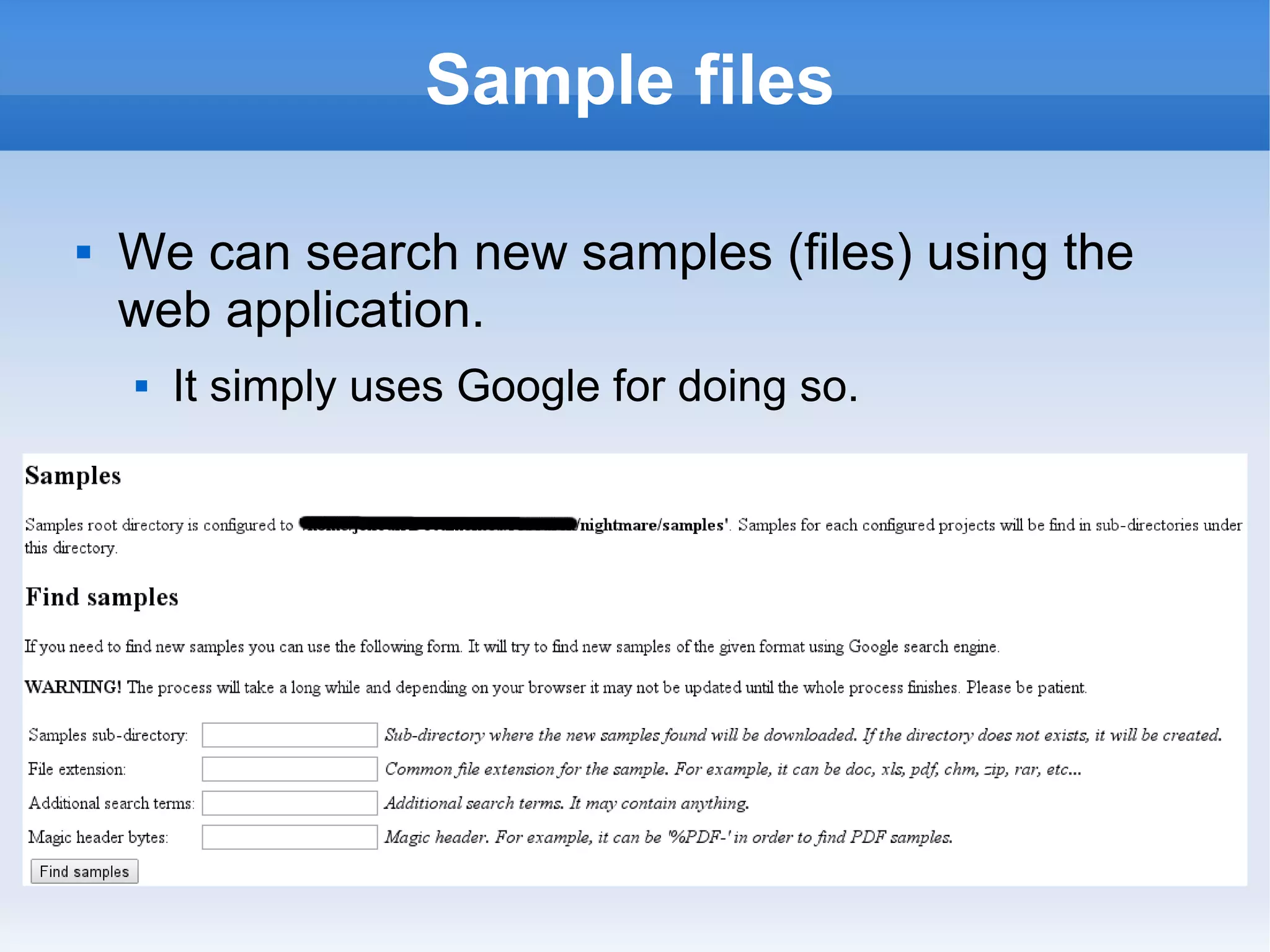 Sample files 
 We can search new samples (files) using the 
web application. 
 It simply uses Google for doing so. 
 