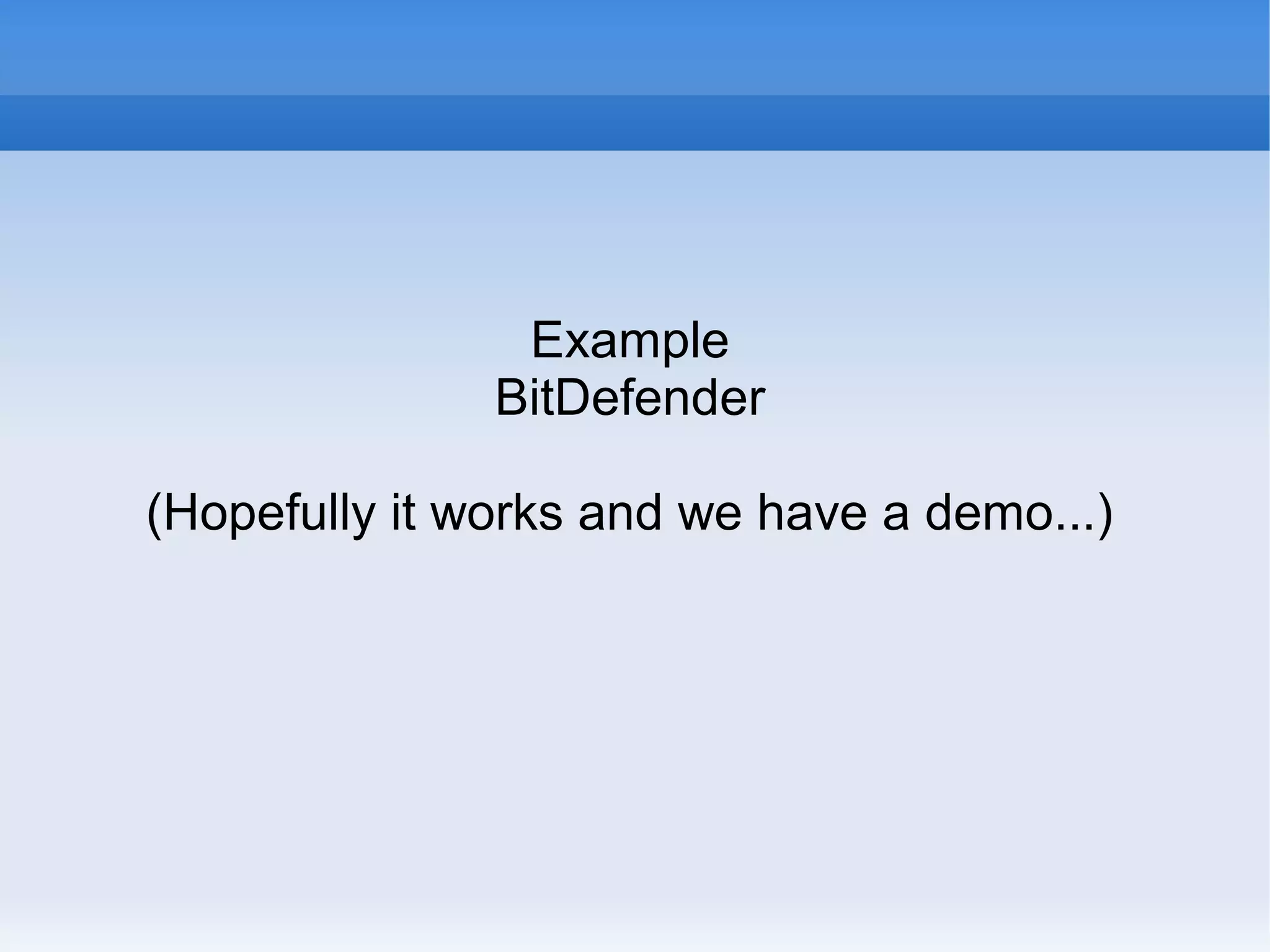 Example 
BitDefender 
(Hopefully it works and we have a demo...) 
 