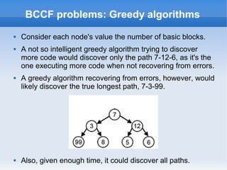 BCCF problems: Greedy algorithms 
 Consider each node's value the number of basic blocks. 
 A not so intelligent greedy ...