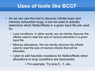 Uses of tools like BCCF 
 As we can use this tool to discover infinite loops and 
memory exhaustion bugs, it can be used ...
