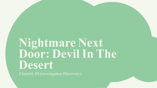Nightmare Next
Door: Devil In The
Desert
Channel: ID (investigation Discovery)
 